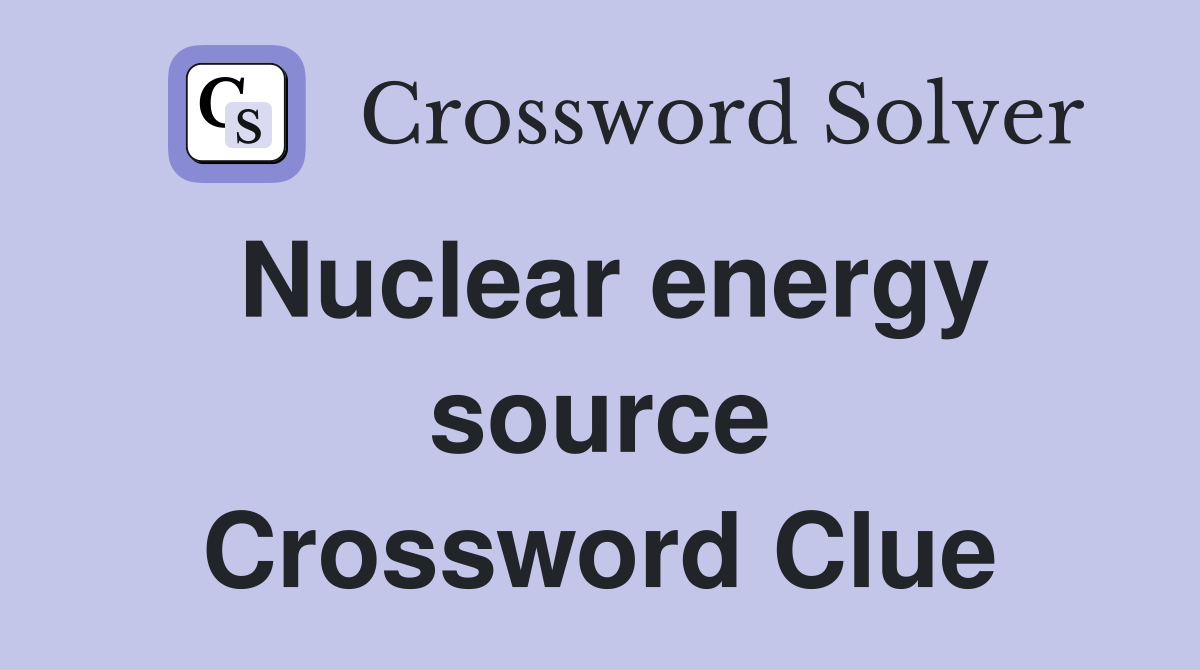 Nuclear energy source Crossword Clue