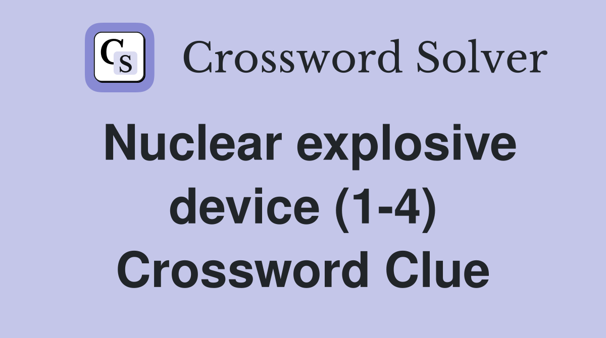 Nuclear explosive device (1-4) Crossword Clue