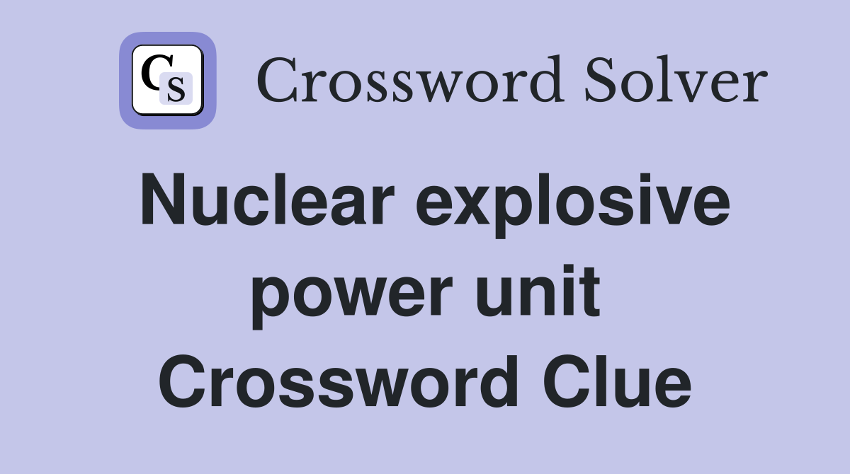 Nuclear explosive power unit Crossword Clue