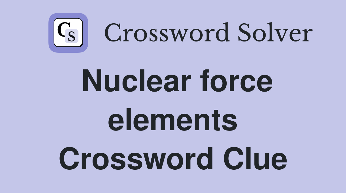 Nuclear force elements Crossword Clue