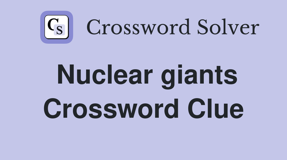 Nuclear giants Crossword Clue