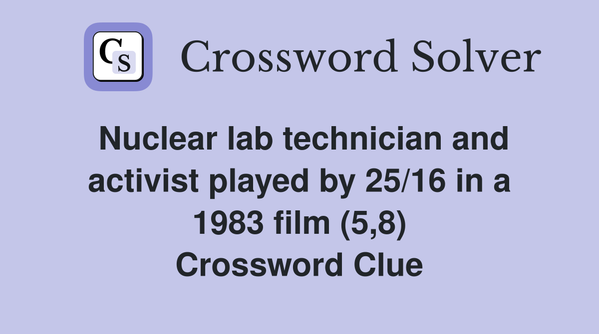 Nuclear lab technician and activist played by 25/16 in a 1983 film (5,8) Crossword Clue