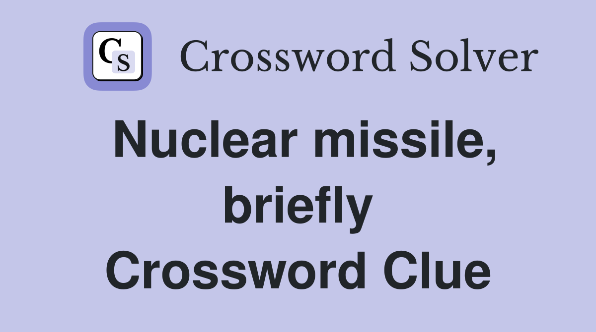 Nuclear missile, briefly Crossword Clue