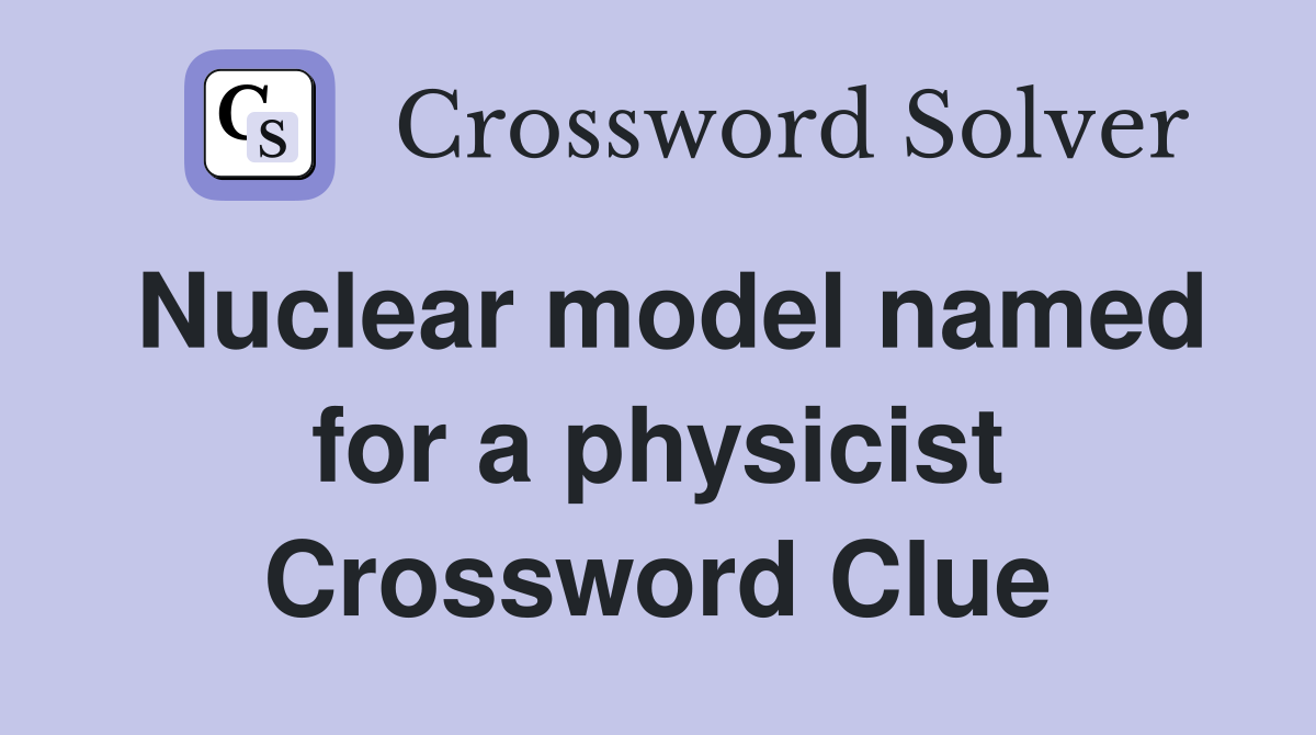 Nuclear model named for a physicist Crossword Clue