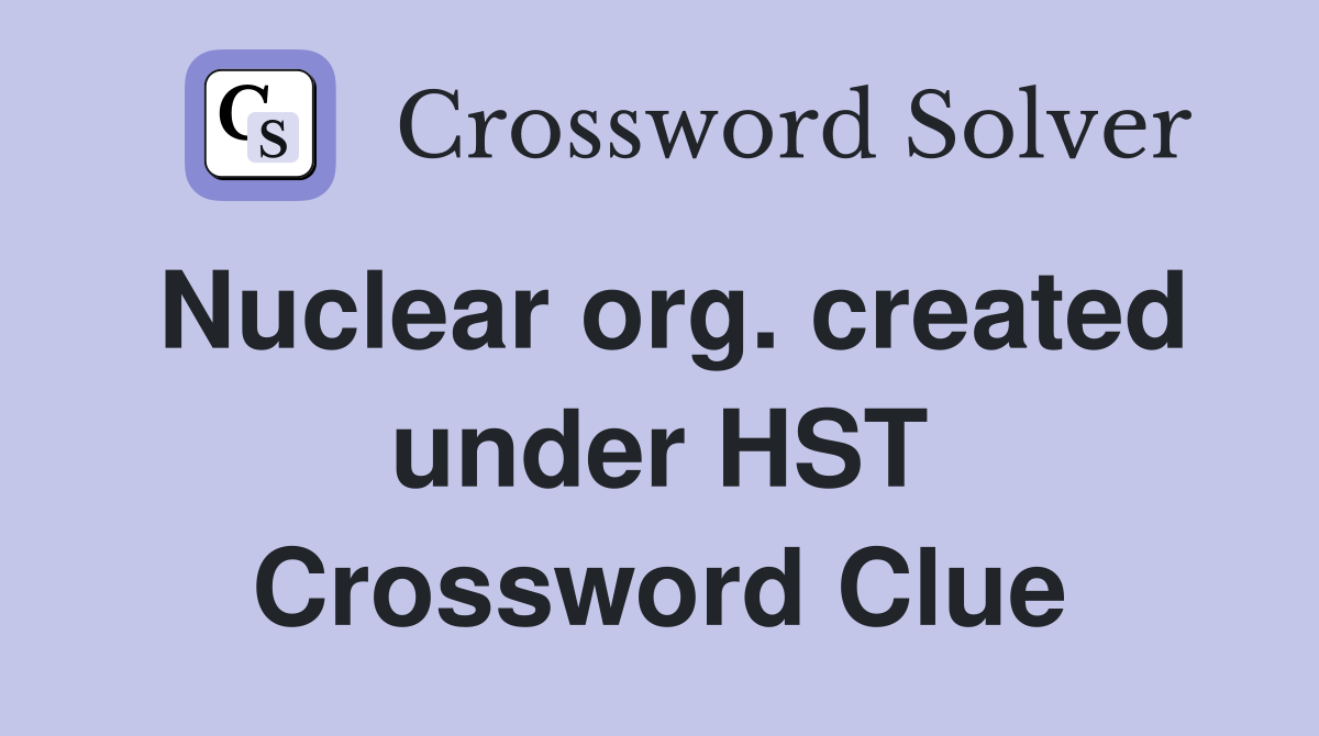 Nuclear org. created under HST Crossword Clue
