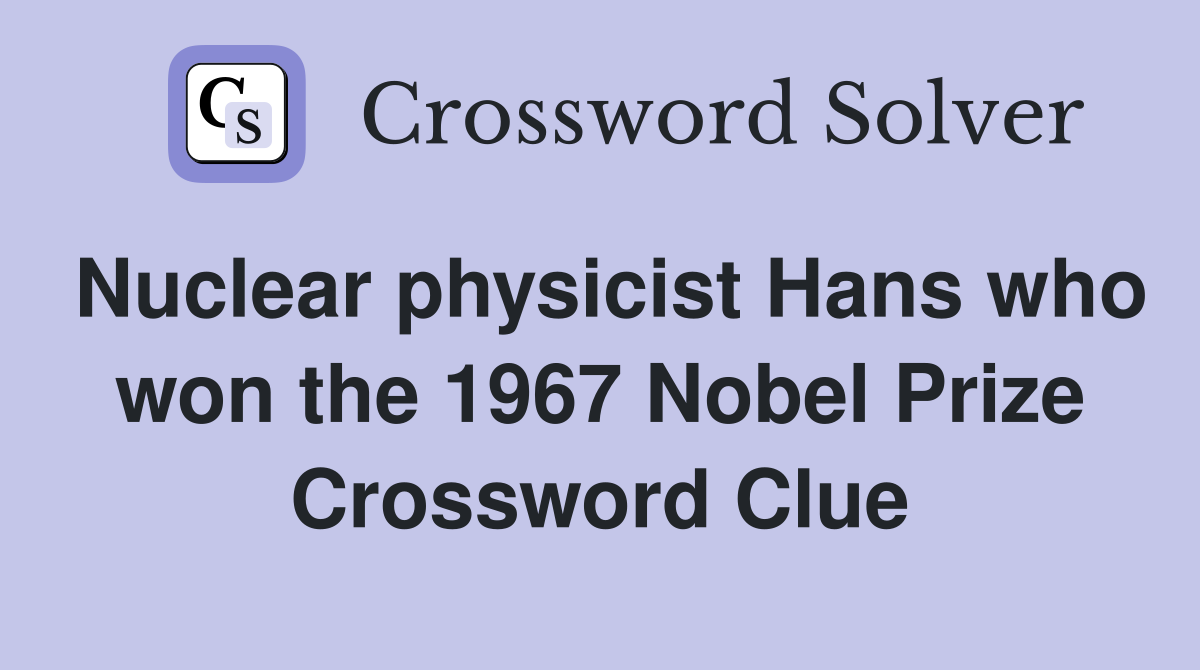 Nuclear physicist Hans who won the 1967 Nobel Prize Crossword Clue