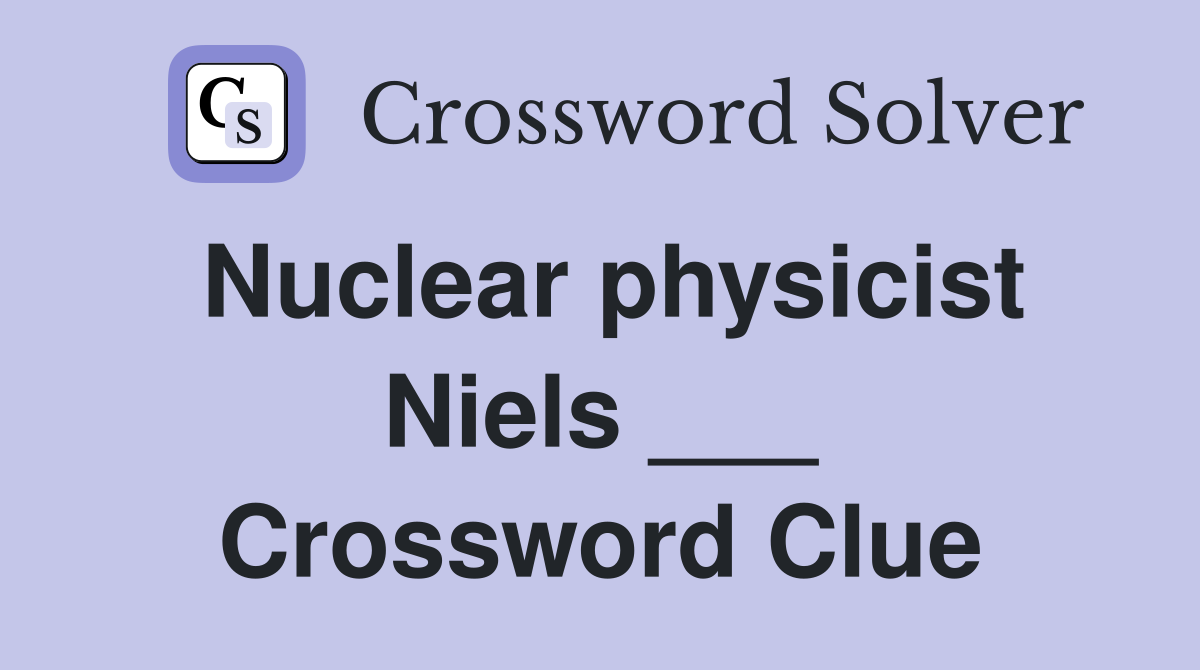 Nuclear physicist Niels ___ Crossword Clue