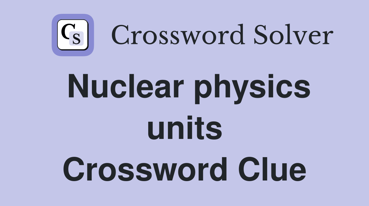 Nuclear physics units Crossword Clue