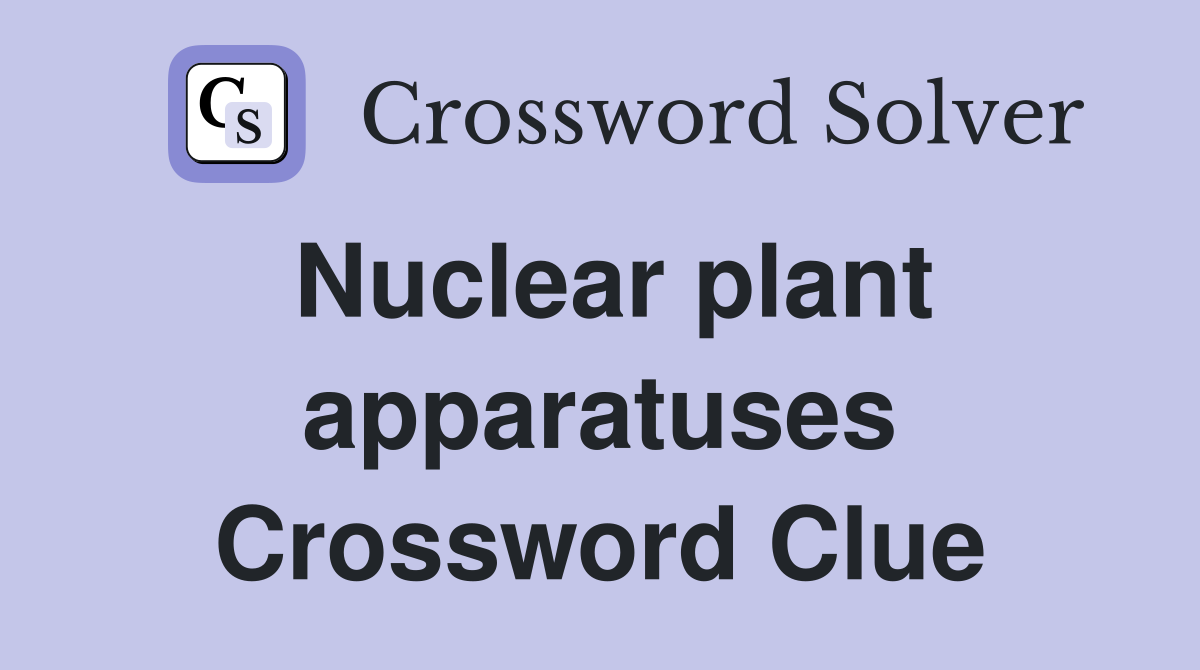 Nuclear plant apparatuses Crossword Clue