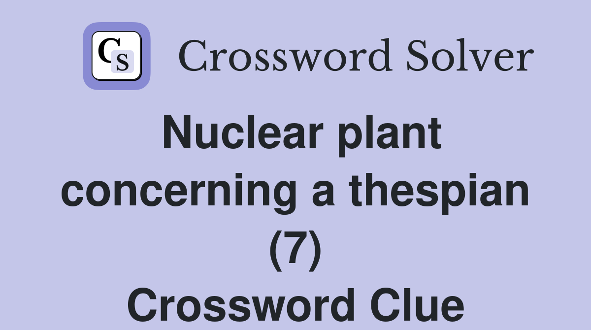 Nuclear plant concerning a thespian (7) Crossword Clue