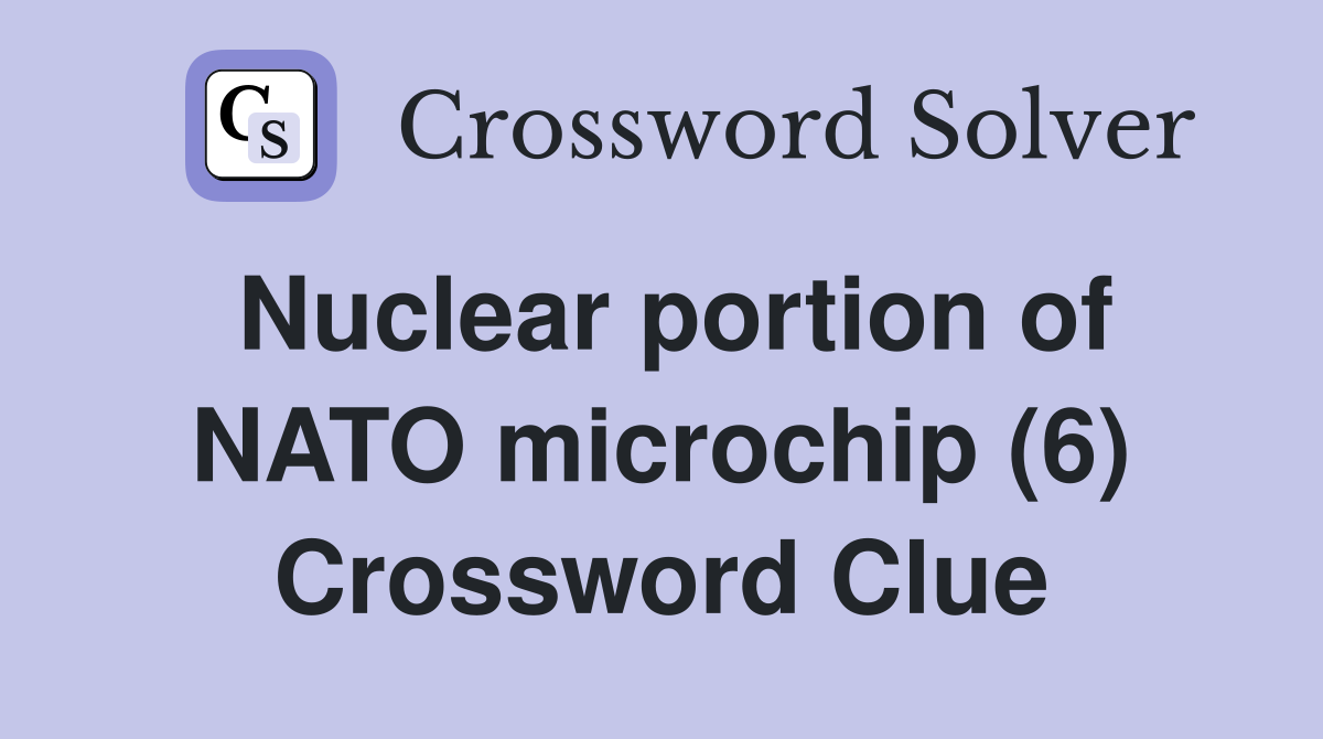 Nuclear portion of NATO microchip (6) Crossword Clue