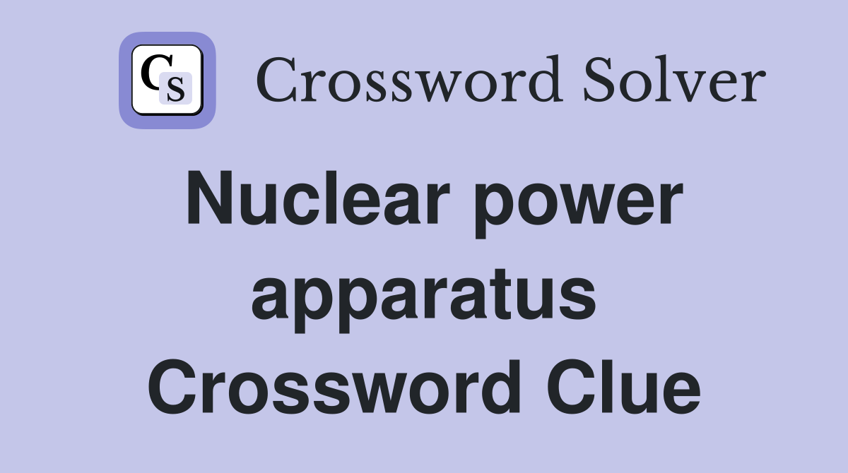 Nuclear power apparatus Crossword Clue