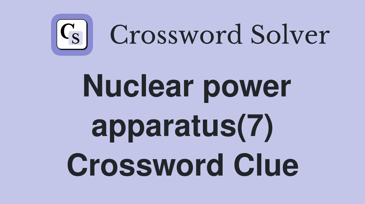 Nuclear power apparatus(7) Crossword Clue