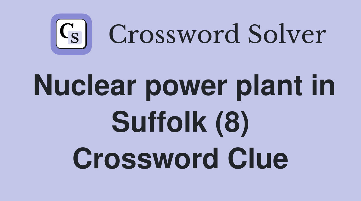 Nuclear power plant in Suffolk (8) Crossword Clue