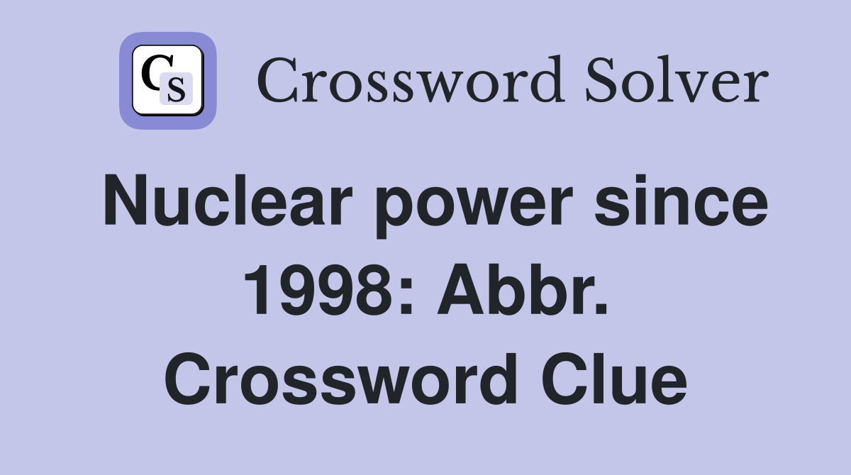 Nuclear power since 1998: Abbr. Crossword Clue