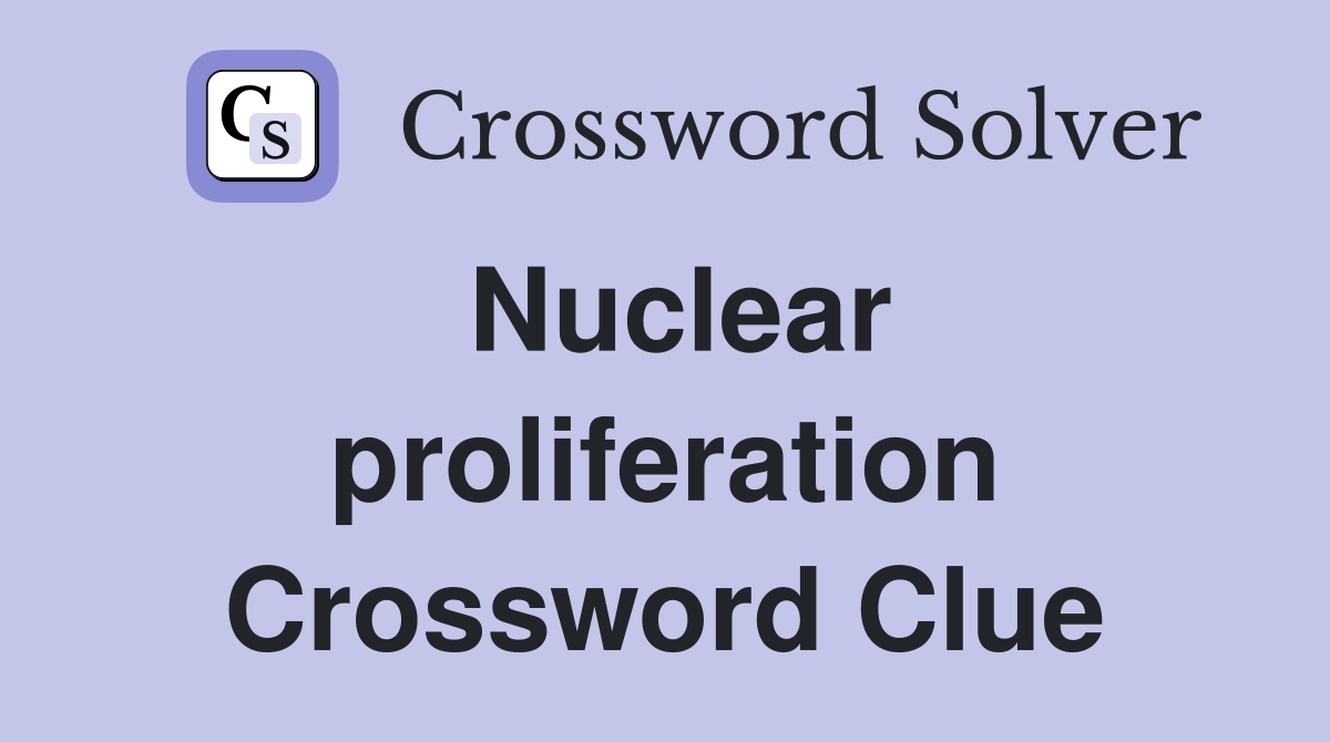 Nuclear proliferation Crossword Clue