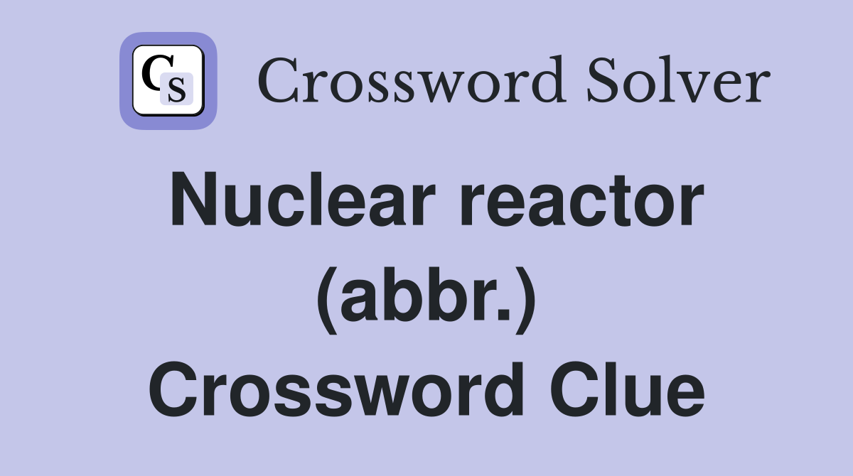 Nuclear reactor (abbr.) Crossword Clue