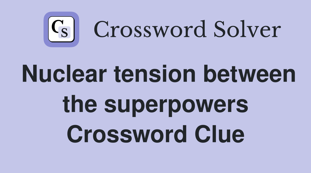 Nuclear tension between the superpowers Crossword Clue
