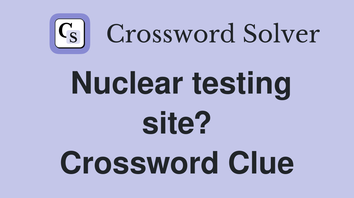 Nuclear testing site? Crossword Clue
