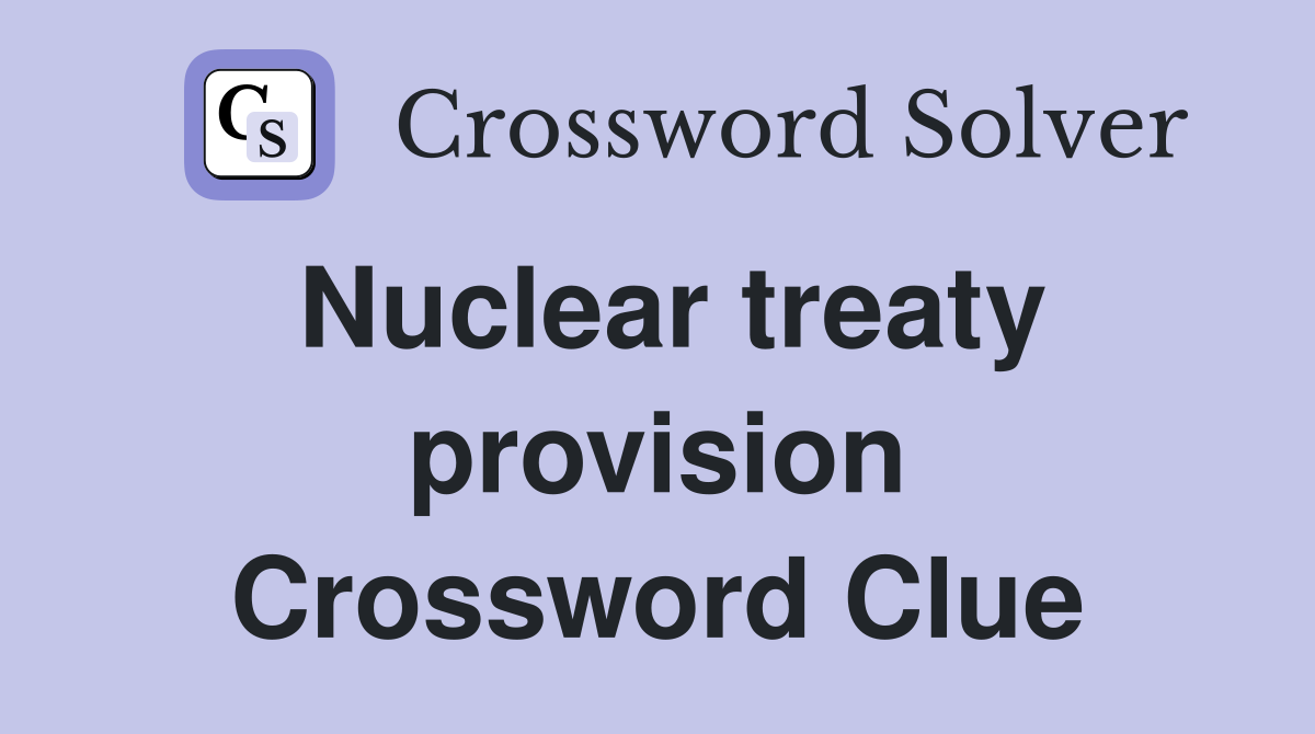 Nuclear treaty provision Crossword Clue