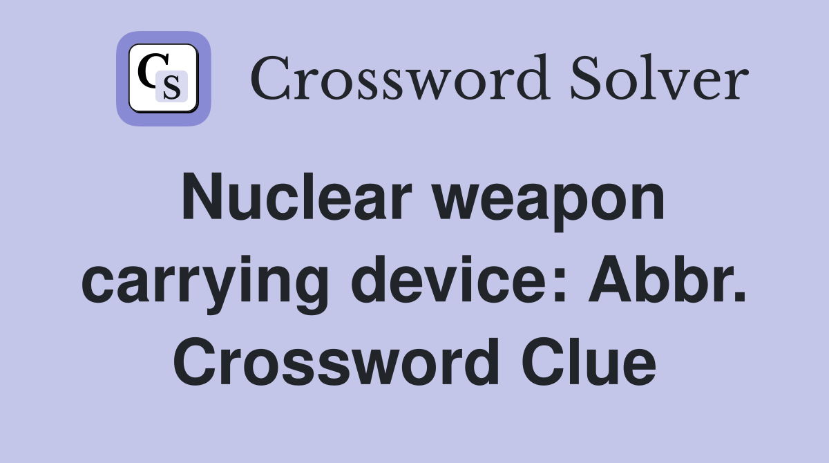 Nuclear weapon carrying device: Abbr. Crossword Clue