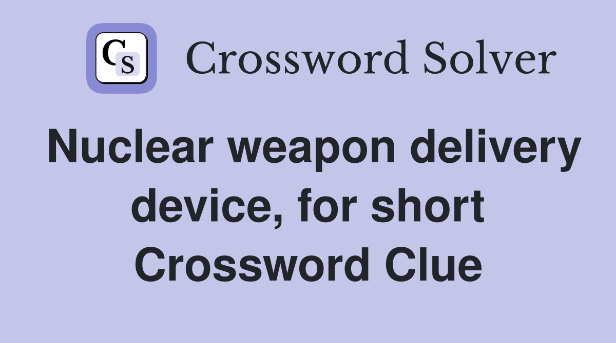 Nuclear weapon delivery device, for short Crossword Clue
