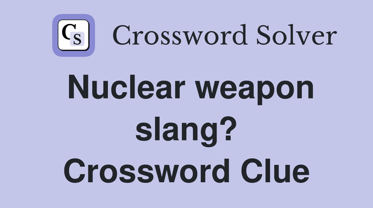 Nuclear weapon slang? Crossword Clue