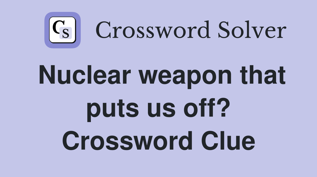 Nuclear weapon that puts us off? Crossword Clue