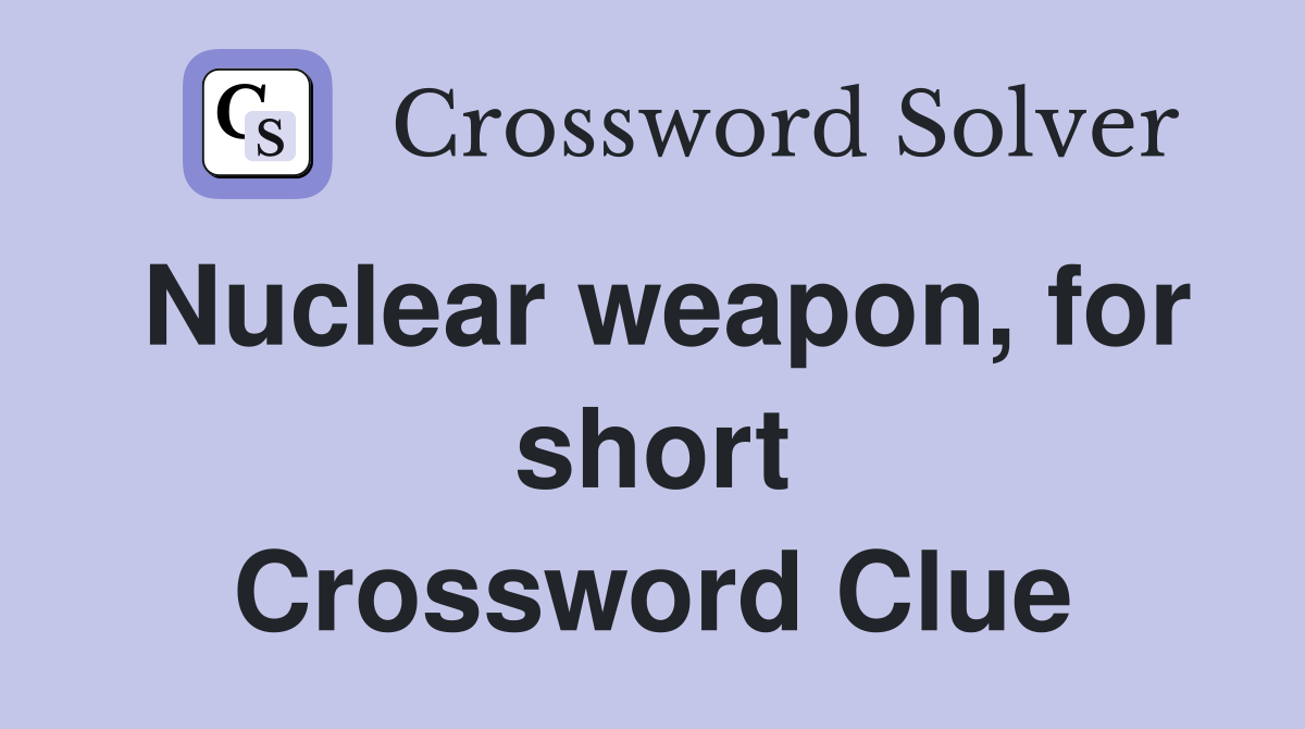 Nuclear weapon, for short Crossword Clue