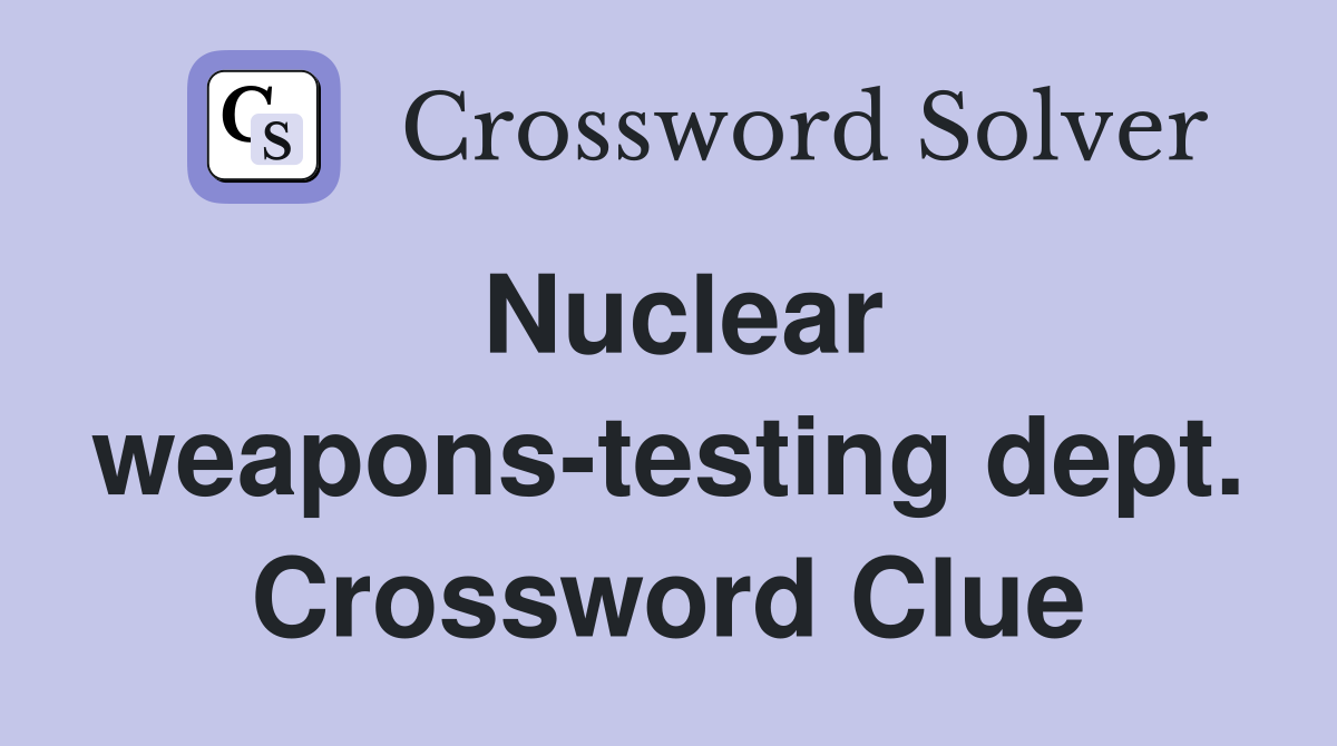 Nuclear weapons-testing dept. Crossword Clue