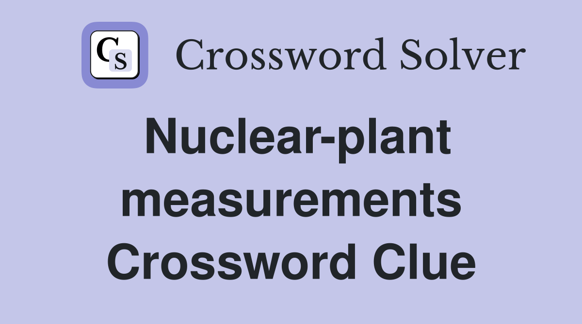 Nuclear-plant measurements Crossword Clue