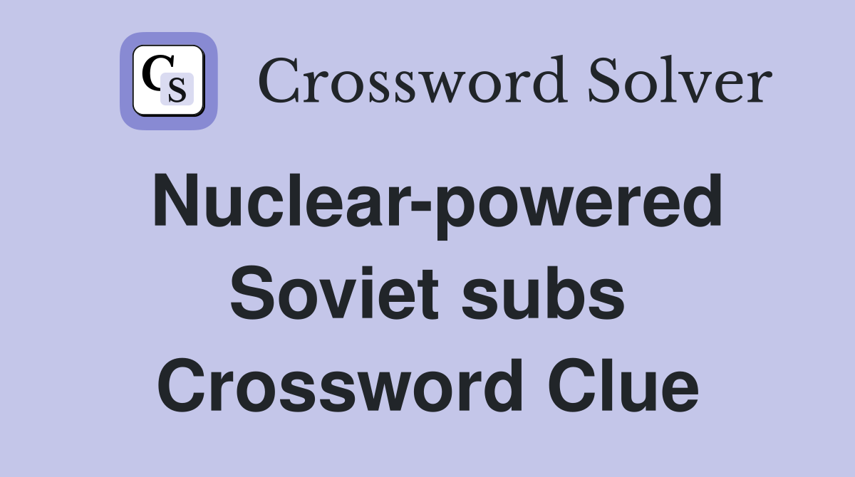 Nuclear-powered Soviet subs Crossword Clue