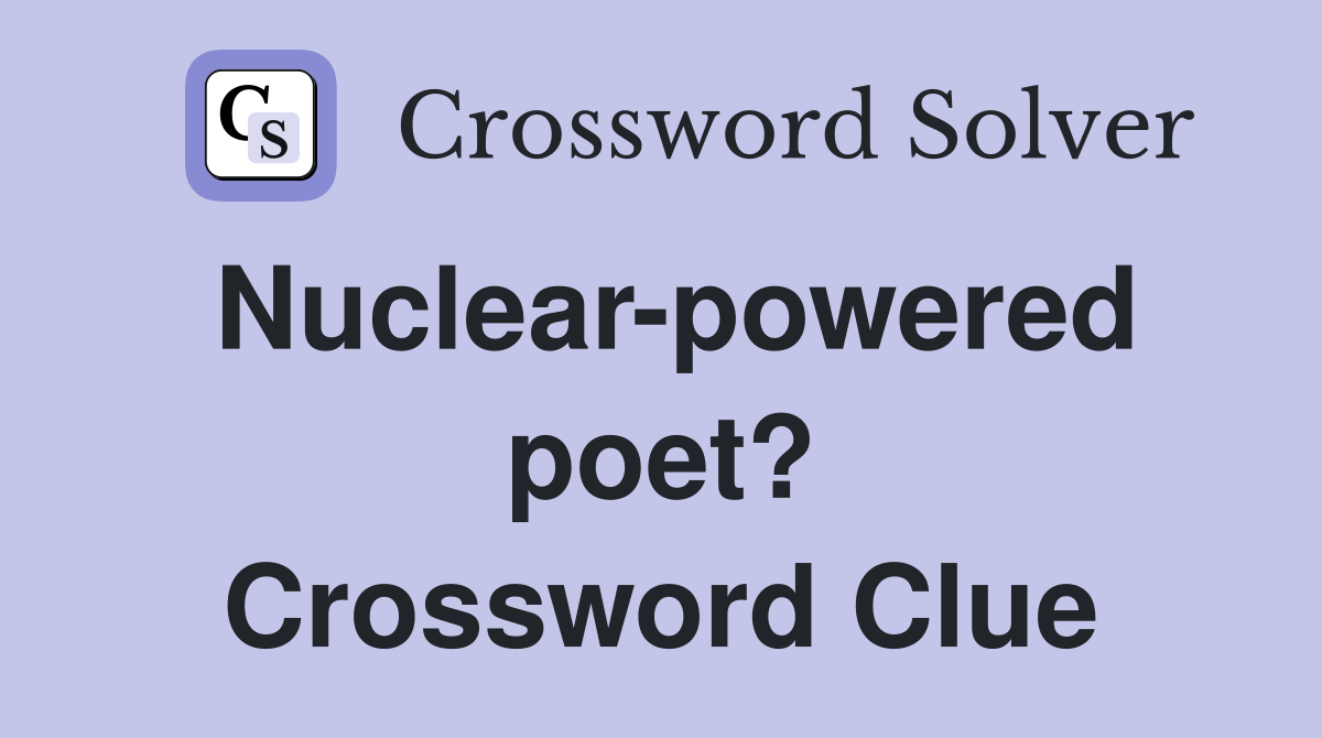 Nuclear-powered poet? Crossword Clue