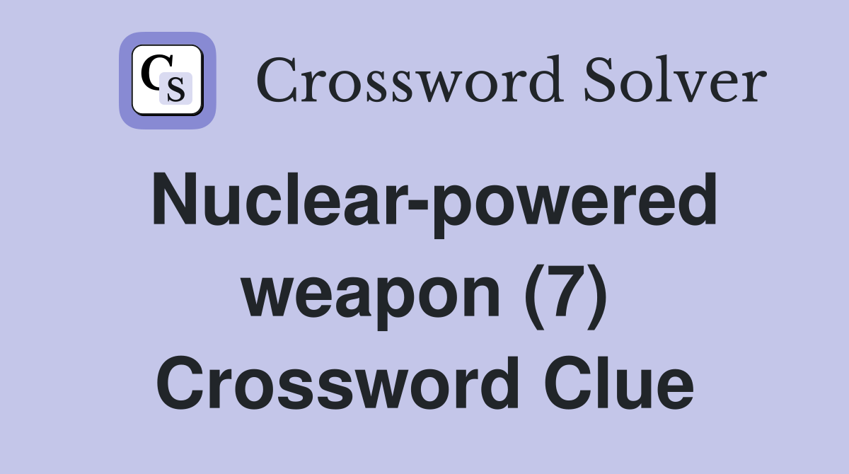 Nuclear-powered weapon (7) Crossword Clue