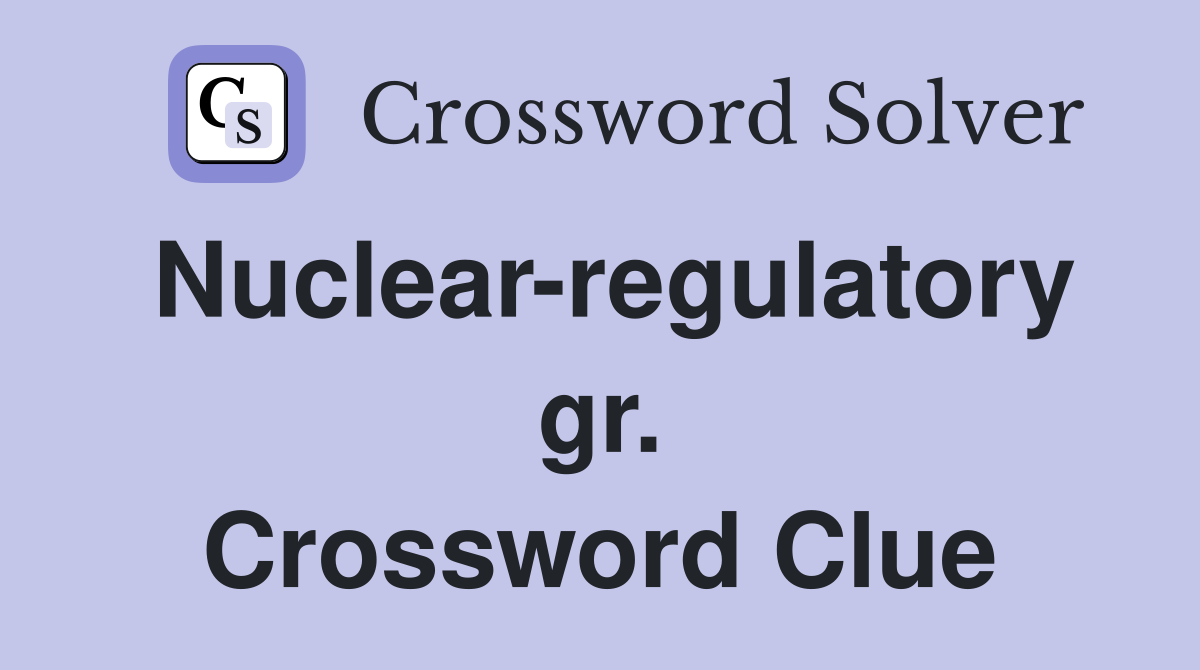 Nuclear-regulatory gr. Crossword Clue