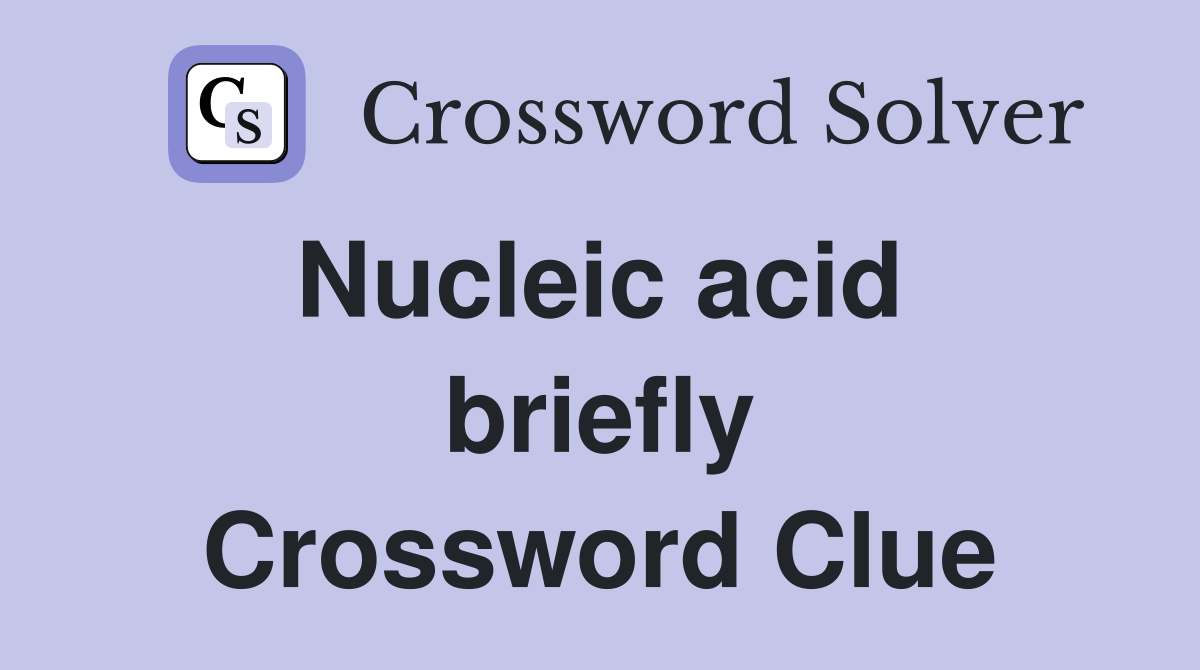 Nucleic acid  briefly Crossword Clue