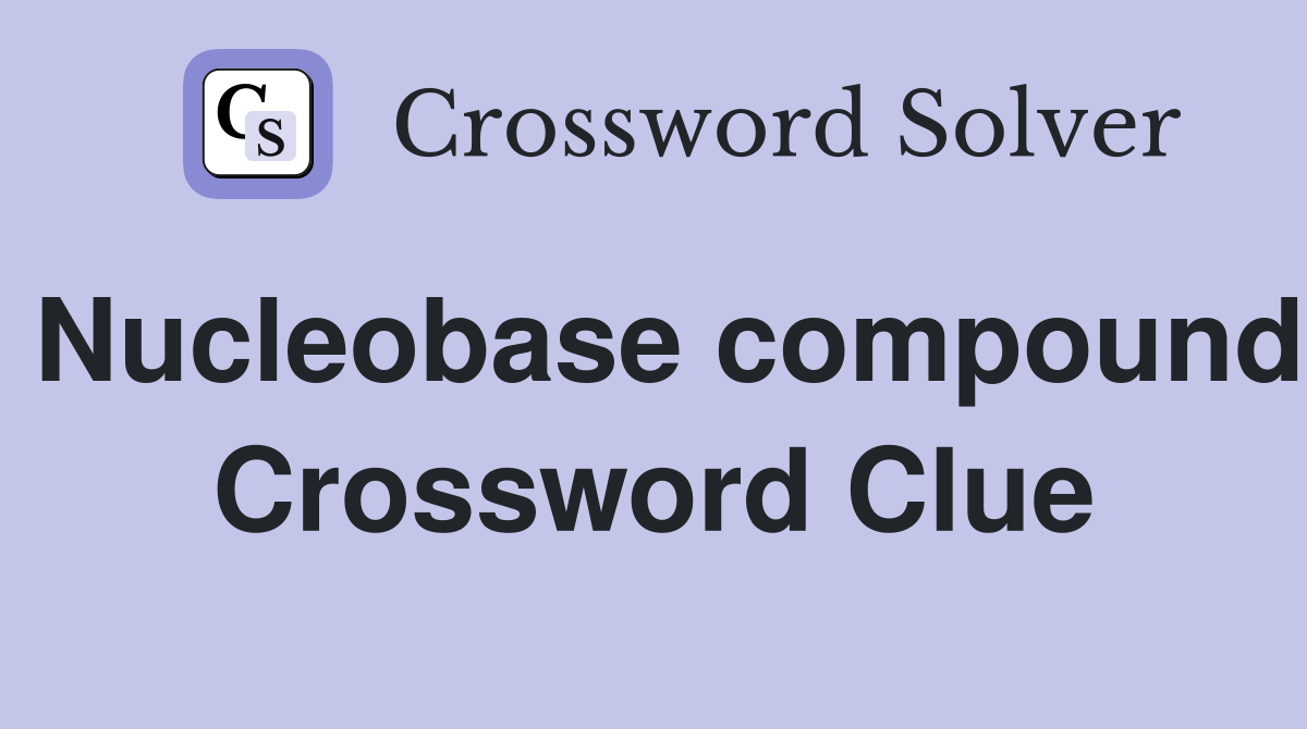 Nucleobase compound Crossword Clue