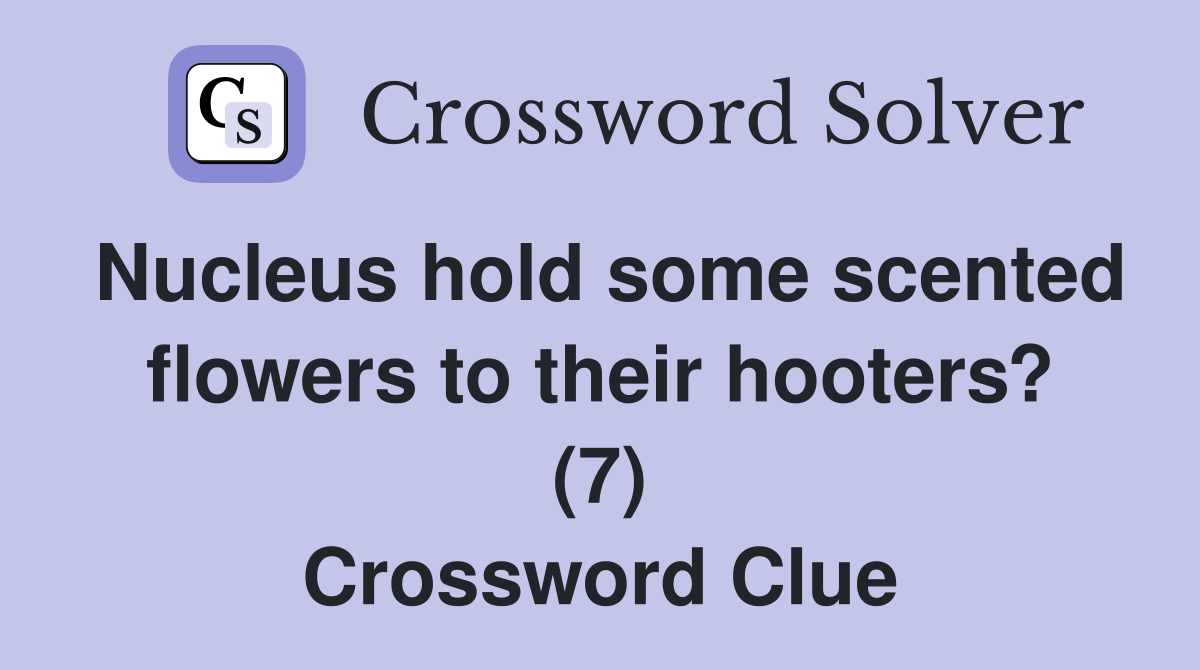 Nucleus hold some scented flowers to their hooters? (7) Crossword Clue