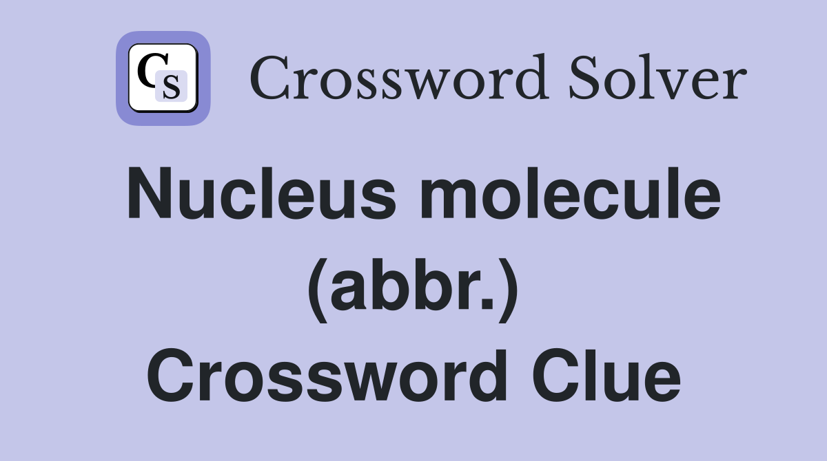 Nucleus molecule (abbr.) Crossword Clue