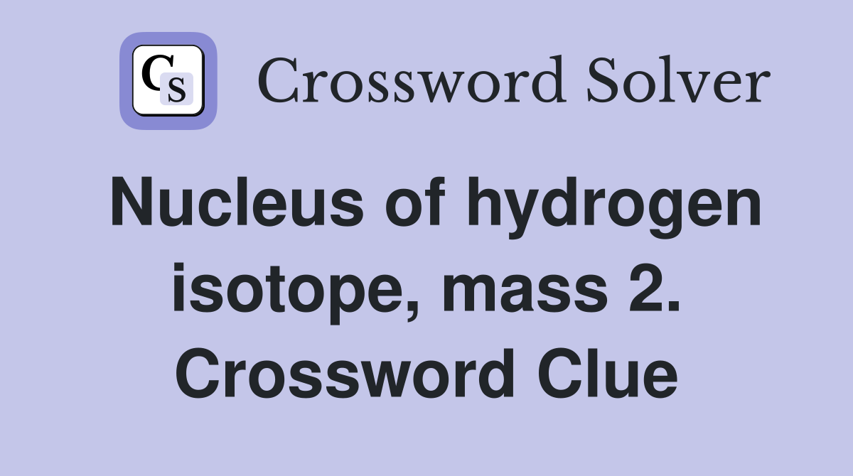Nucleus of hydrogen isotope, mass 2. Crossword Clue