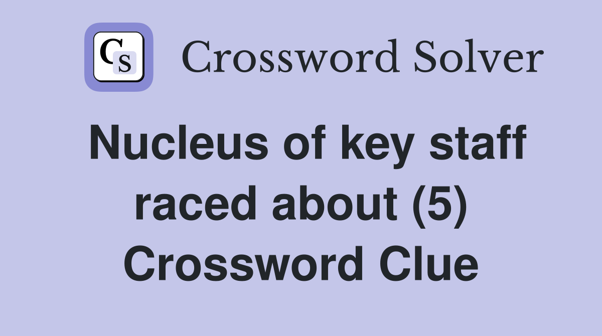 Nucleus of key staff raced about (5) Crossword Clue