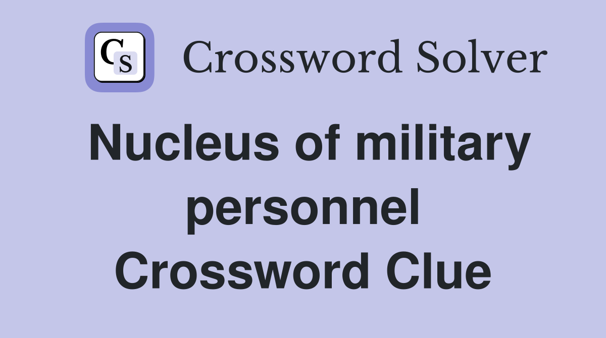 Nucleus of military personnel Crossword Clue