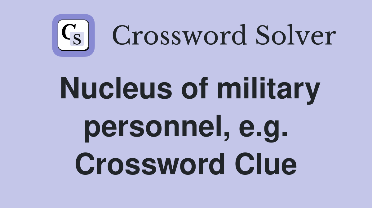 Nucleus of military personnel, e.g. Crossword Clue