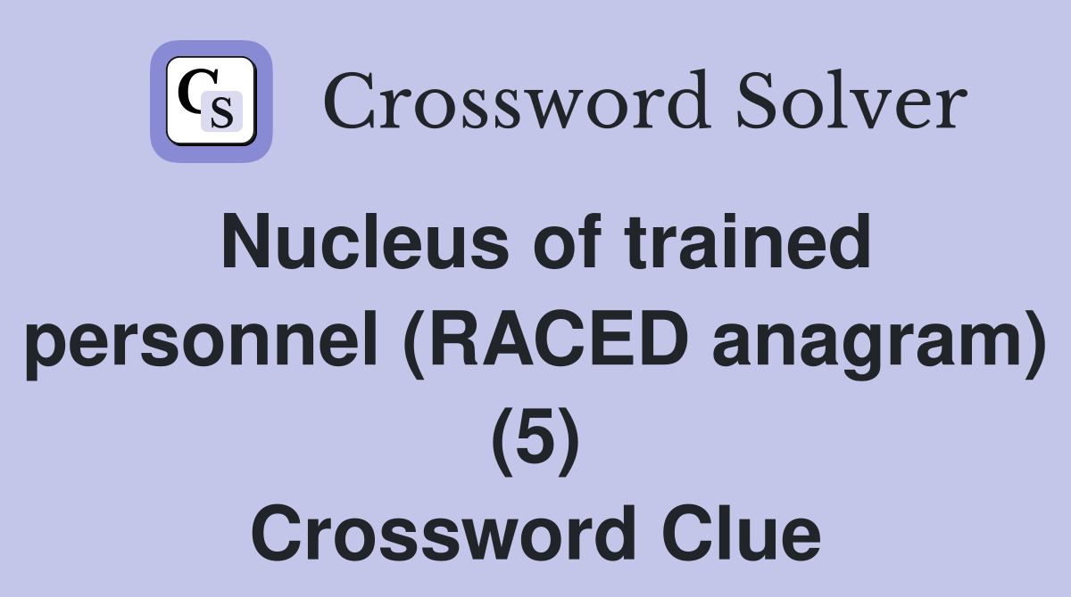 Nucleus of trained personnel (RACED anagram) (5) Crossword Clue