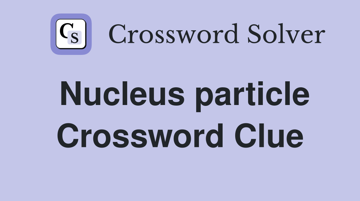 Nucleus particle Crossword Clue