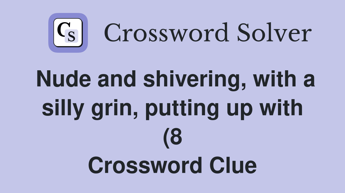 and shivering with a silly grin putting up with (8) Crossword and shivering with a silly grin putting up with (8) Crossword