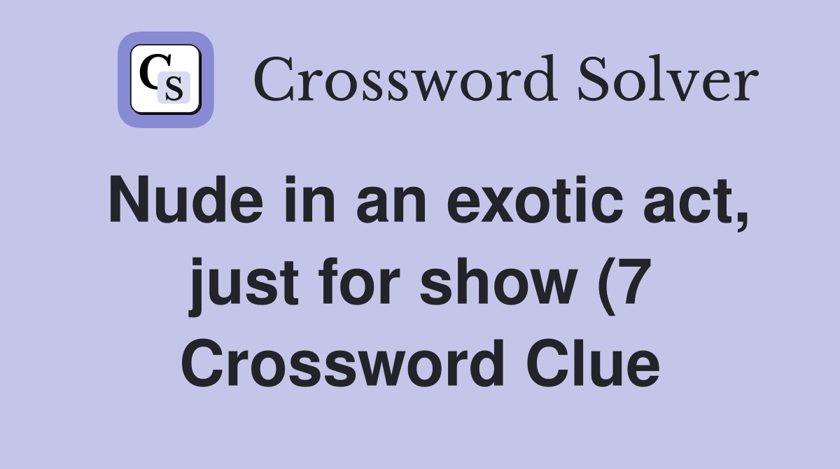 in an exotic act just for show (7) Crossword Clue Answers in an exotic act just for show (7) Crossword Clue Answers