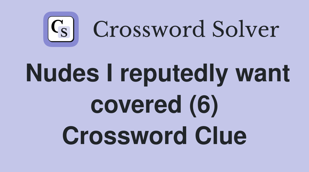 Nudes I reputedly want covered (6) Crossword Clue