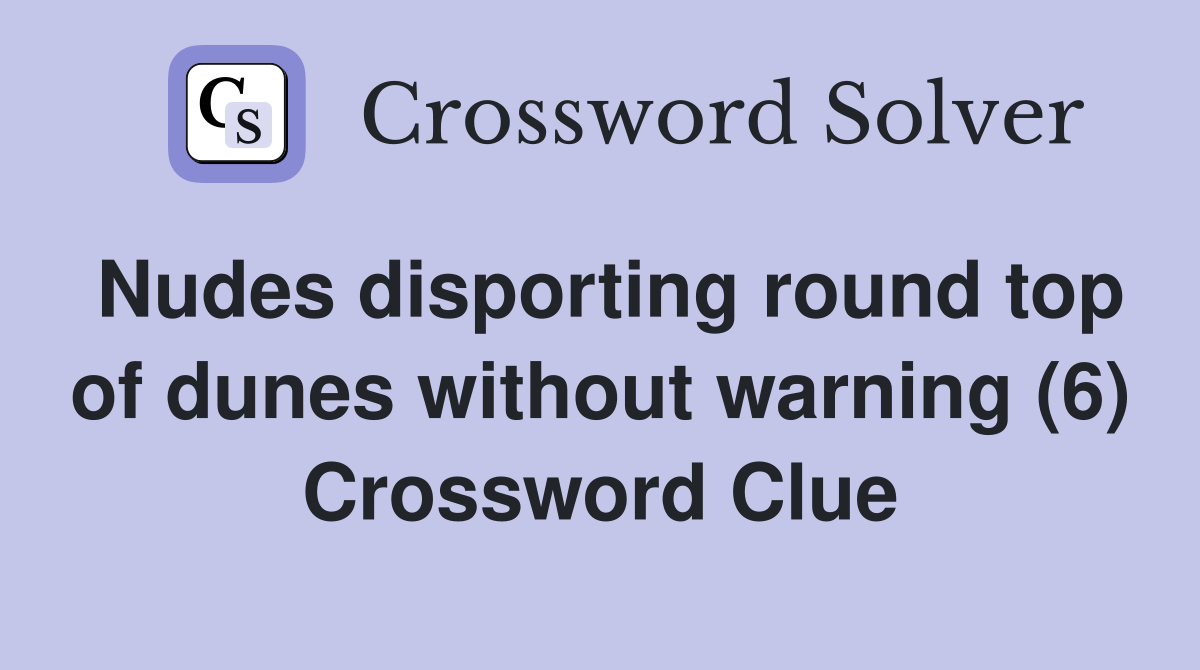 Nudes disporting round top of dunes without warning (6) Crossword Clue