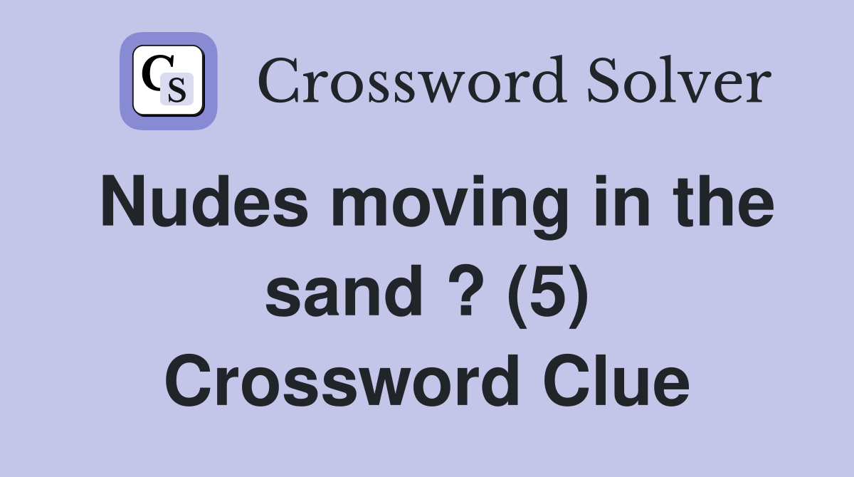 Nudes moving in the sand ? (5) Crossword Clue